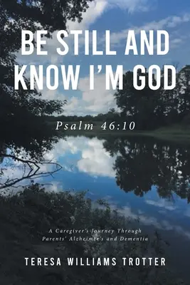 Sii tranquillo e sappi che io sono Dio: Salmo 46:10: Il viaggio di un caregiver attraverso l'Alzheimer e la demenza dei genitori - Be Still and Know I'm God: Psalm 46:10: A Caregiver's Journey Through Parents' Alzheimer's and Dementia