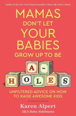 Mamme, non lasciate che i vostri bambini diventino degli stronzi: Consigli senza filtri su come crescere bambini fantastici - Mamas Don't Let Your Babies Grow Up to Be A-Holes: Unfiltered Advice on How to Raise Awesome Kids