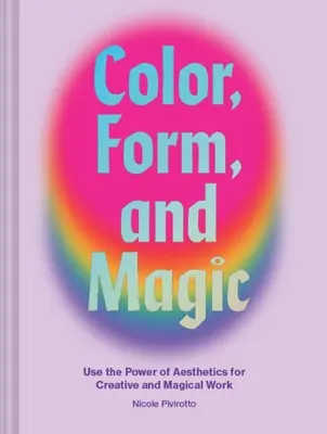 Colore, forma e magia: usare il potere dell'estetica per un lavoro creativo e magico - Color, Form, and Magic: Use the Power of Aesthetics for Creative and Magical Work