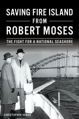 Salvare l'Isola del Fuoco da Robert Moses: La lotta per una spiaggia nazionale - Saving Fire Island from Robert Moses: The Fight for a National Seashore