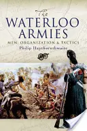 Eserciti di Waterloo: Uomini, organizzazione e tattiche - Waterloo Armies: Men, Organization and Tactics