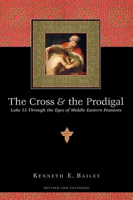 La croce e il prodigo: Luca 15 attraverso gli occhi dei contadini del Medio Oriente - The Cross and the Prodigal: Luke 15 Through the Eyes of Middle Eastern Peasants