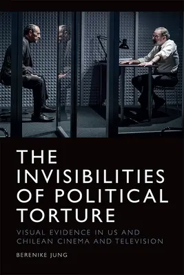 L'invisibilità della tortura politica: La presenza dell'assenza nel cinema e nella televisione americana e cilena - The Invisibilities of Political Torture: The Presence of Absence in Us and Chilean Cinema and Television