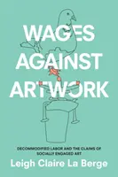 Salari contro opere d'arte: Il lavoro decommodificato e le rivendicazioni dell'arte impegnata socialmente - Wages Against Artwork: Decommodified Labor and the Claims of Socially Engaged Art