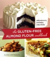 Il libro di cucina senza glutine con farina di mandorle: Colazione, antipasti e altro - The Gluten-Free Almond Flour Cookbook: Breakfasts, Entrees, and More