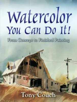 Acquerello: si può fare! Dal concetto al dipinto finito - Watercolor: You Can Do It!: From Concept to Finished Painting