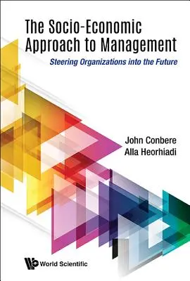 Approccio socio-economico al management: Guidare le organizzazioni verso il futuro - Socio-Economic Approach to Management, The: Steering Organizations Into the Future