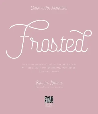 Frosted: Porta i tuoi prodotti da forno al livello successivo con creme al burro decadenti, meringhe, ganache e altro ancora - Frosted: Take Your Baked Goods to the Next Level with Decadent Buttercreams, Meringues, Ganaches and More