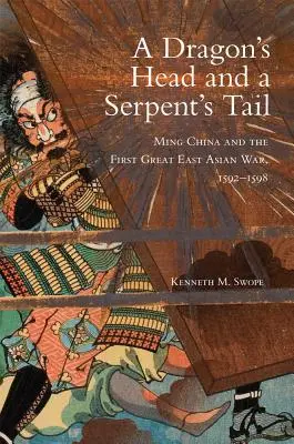 Testa di drago e coda di serpente: la Cina Ming e la prima grande guerra dell'Asia orientale, 1592-1598 - Dragon's Head and A Serpent's Tail: Ming China and the First Great East Asian War, 1592-1598