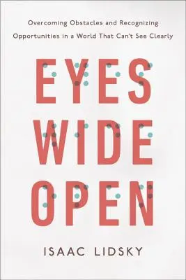 Occhi aperti: Superare gli ostacoli e riconoscere le opportunità in un mondo che non riesce a vedere chiaramente - Eyes Wide Open: Overcoming Obstacles and Recognizing Opportunities in a World That Can't See Clearly