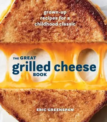 Il grande libro del formaggio grigliato: Ricette da adulti per un classico dell'infanzia [Un libro di cucina]. - The Great Grilled Cheese Book: Grown-Up Recipes for a Childhood Classic [A Cookbook]