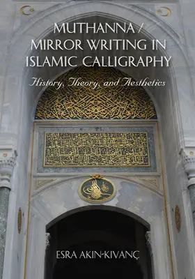 Muthanna / La scrittura a specchio nella calligrafia islamica: Storia, teoria ed estetica - Muthanna / Mirror Writing in Islamic Calligraphy: History, Theory, and Aesthetics