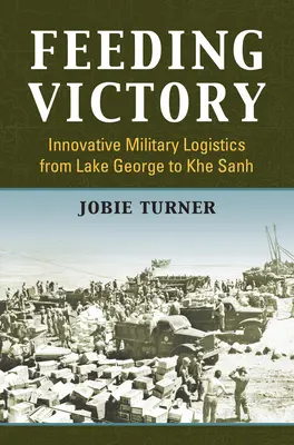 Nutrire la vittoria: Logistica militare innovativa da Lake George a Khe Sanh - Feeding Victory: Innovative Military Logistics from Lake George to Khe Sanh