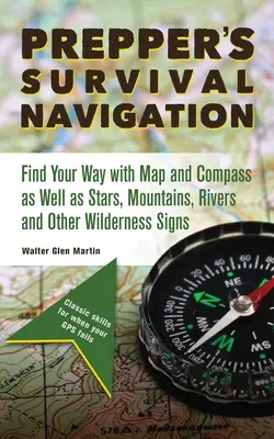 Navigazione di sopravvivenza per prepper: Trovare la strada con la mappa e la bussola, oltre che con le stelle, le montagne, i fiumi e altri segnali della natura selvaggia - Prepper's Survival Navigation: Find Your Way with Map and Compass as Well as Stars, Mountains, Rivers and Other Wilderness Signs