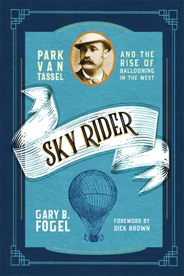 Sky Rider: Park Van Tassel e l'ascesa del volo in mongolfiera in Occidente - Sky Rider: Park Van Tassel and the Rise of Ballooning in the West