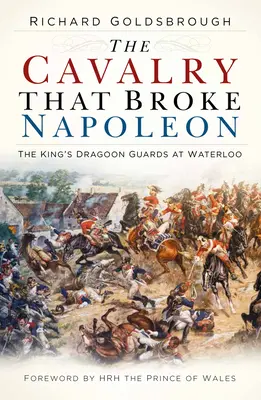 La cavalleria che spezzò Napoleone: Le Guardie Dragoni del Re a Waterloo - The Cavalry That Broke Napoleon: The King's Dragoon Guards at Waterloo