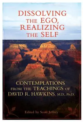 Sciogliere l'ego, realizzare il sé: contemplazioni dagli insegnamenti di David R. Hawkins, M.D., Ph.D. - Dissolving the Ego, Realizing the Self: Contemplations from the Teachings of David R. Hawkins, M.D., Ph.D.