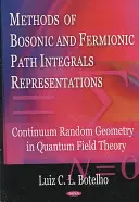 Metodi degli integrali di percorso bosonici e fermionici Rappresentazioni - Geometria casuale continua nella teoria dei campi quantistici - Methods of Bosonic & Fermionic Path Integrals Representations - Continuum Random Geometry in Quantum Field Theory