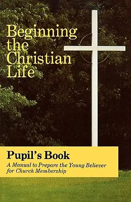 Iniziare la vita cristiana: Edizione per gli alunni - Beginning the Christian Life: Pupil Edition