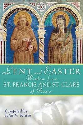 La saggezza quaresimale e pasquale di San Francesco e Santa Chiara d'Assisi: Scritture e preghiere quotidiane insieme a san Francesco e santa Chiara d'Assisi - Lent and Easter Wisdom from Saint Francis and Saint Clare of Assisi: Daily Scripture and Prayers Together with Saint Francis and Saint Clare of Assisi
