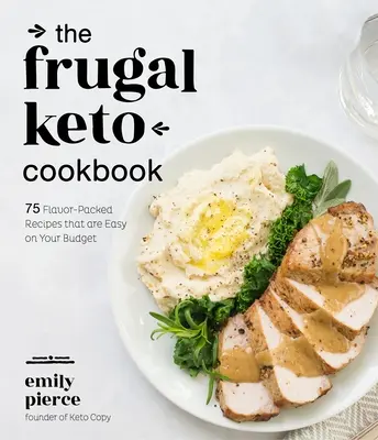Il libro di cucina frugale Keto: 75 ricette ricche di sapore e facili da realizzare per il vostro budget - The Frugal Keto Cookbook: 75 Flavor-Packed Recipes That Are Easy on Your Budget