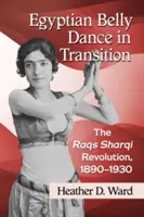 La danza del ventre egiziana in transizione: La rivoluzione di Raqs Sharqi, 1890-1930 - Egyptian Belly Dance in Transition: The Raqs Sharqi Revolution, 1890-1930