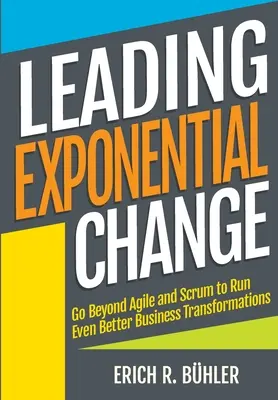 Guidare il cambiamento esponenziale: Andare oltre Agile e Scrum per realizzare trasformazioni aziendali ancora migliori - Leading Exponential Change: Go beyond Agile and Scrum to run even better business transformations