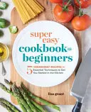 Libro di cucina super facile per principianti: Ricette a 5 ingredienti e tecniche essenziali per iniziare a cucinare - Super Easy Cookbook for Beginners: 5-Ingredient Recipes and Essential Techniques to Get You Started in the Kitchen