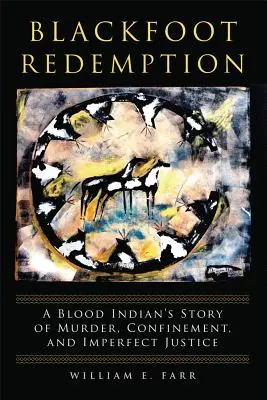 Redenzione dei Piedi Neri: La storia di un indiano di sangue tra omicidio, confino e giustizia imperfetta - Blackfoot Redemption: A Blood Indian's Story of Murder, Confinement, and Imperfect Justice