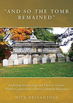 E così la tomba rimase: Esplorare l'archeologia e la scienza forense all'interno del mausoleo storico di famiglia del Connecticut - And So the Tomb Remained: Exploring Archaeology and Forensic Science Within Connecticut's Historical Family Mausolea