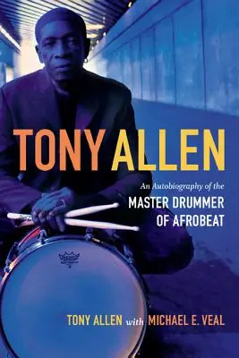 Tony Allen: Autobiografia del maestro batterista dell'Afrobeat - Tony Allen: An Autobiography of the Master Drummer of Afrobeat
