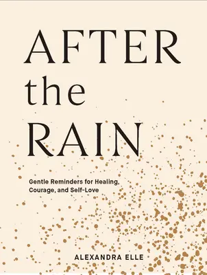 Dopo la pioggia: Promemoria delicati per la guarigione, il coraggio e l'amore per se stessi - After the Rain: Gentle Reminders for Healing, Courage, and Self-Love