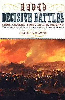 100 battaglie decisive: Dall'antichità ai giorni nostri - 100 Decisive Battles: From Ancient Times to the Present