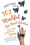 101 attività basate sulle arti per far parlare bambini e adolescenti: Lavorare con gravi traumi, abusi e negligenza usando oggetti trovati e di uso quotidiano - 101 Mindful Arts-Based Activities to Get Children and Adolescents Talking: Working with Severe Trauma, Abuse and Neglect Using Found and Everyday Obje