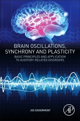 Oscillazioni cerebrali, sincronia e plasticità: Principi di base e applicazione ai disturbi uditivi - Brain Oscillations, Synchrony and Plasticity: Basic Principles and Application to Auditory-Related Disorders