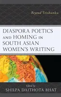 Poetiche della diaspora e Homing nella scrittura femminile dell'Asia meridionale: Oltre Trishanku - Diaspora Poetics and Homing in South Asian Women's Writing: Beyond Trishanku