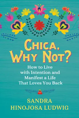 Chica, Perché no? Come vivere con intenzione e manifestare una vita che ti ama a sua volta - Chica, Why Not?: How to Live with Intention and Manifest a Life That Loves You Back