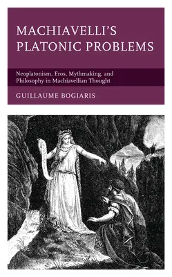 I problemi platonici di Machiavelli: Neoplatonismo, eros, mitologia e filosofia nel pensiero machiavelliano - Machiavelli's Platonic Problems: Neoplatonism, Eros, Mythmaking, and Philosophy in Machiavellian Thought