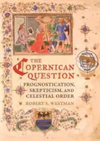 La questione copernicana: Prognosi, scetticismo e ordine celeste - The Copernican Question: Prognostication, Skepticism, and Celestial Order