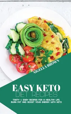 Ricette facili per la dieta chetogenica: Ricette facili e gustose per una vita sana. Bruciare i grassi e aumentare l'energia con la Keto - Easy Keto Diet Recipes: Tasty & Easy Recipes for a Healthy Life. Burn Fat and Boost your Energy with Keto