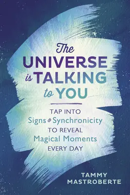 L'Universo ti sta parlando: Attingere ai segni e alla sincronicità per rivelare momenti magici ogni giorno - The Universe Is Talking to You: Tap Into Signs & Synchronicity to Reveal Magical Moments Every Day