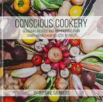 Cucina consapevole; ricette stagionali e ispirazioni dal ritiro olistico della fattoria Sunny Brow - Conscious Cookery; Seasonal Recipes and Inspirations from Sunny Brow Farm Holistic Retreat
