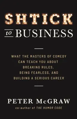 Da Shtick a Business: Ciò che i maestri della commedia possono insegnarvi su come infrangere le regole, essere senza paura e costruire una carriera seria - Shtick to Business: What the Masters of Comedy Can Teach You about Breaking Rules, Being Fearless, and Building a Serious Career