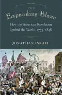 La fiamma che si espande: Come la rivoluzione americana ha infiammato il mondo, 1775-1848 - The Expanding Blaze: How the American Revolution Ignited the World, 1775-1848