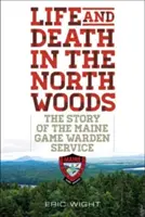 Vita e morte nei boschi del Nord: La storia del servizio di guardiacaccia del Maine - Life and Death in the North Woods: The Story of the Maine Game Warden Service