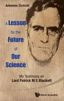 Lezione per il futuro della nostra scienza, A: La mia testimonianza su Lord Patrick M S Blackett - Lesson for the Future of Our Science, A: My Testimony on Lord Patrick M S Blackett