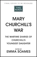 La guerra di Mary Churchill - I diari di guerra della figlia più giovane di Churchill - Mary Churchill's War - The Wartime Diaries of Churchill's Youngest Daughter