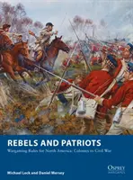 Ribelli e patrioti: Regole di gioco per il Nord America: Dalle colonie alla guerra civile - Rebels and Patriots: Wargaming Rules for North America: Colonies to Civil War