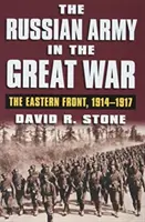 L'esercito russo nella Grande Guerra: Il fronte orientale, 1914-1917 - The Russian Army in the Great War: The Eastern Front, 1914-1917