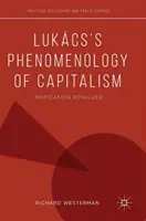 Fenomenologia del capitalismo di Lukcs: La reificazione rivalutata - Lukcs's Phenomenology of Capitalism: Reification Revalued